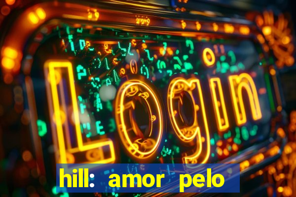 hill: amor pelo jogo online